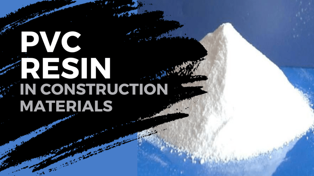 PVC Resin in Construction Materials: The Amazing Impact